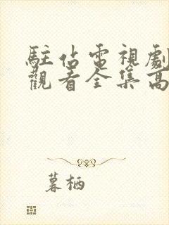 驻站电视剧免费观看全集高清