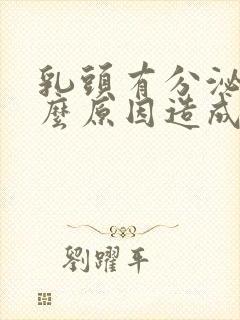 乳头有分泌物什么原因造成的