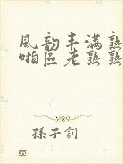 风韵丰满熟妇啪啪区老熟熟女