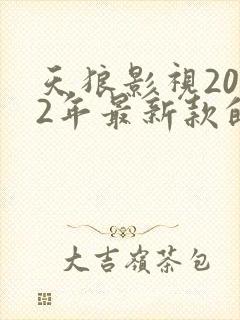 天狼影视2022年最新款的电视剧