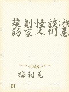 规则怪谈:祝我的家人们忌日快乐畅听