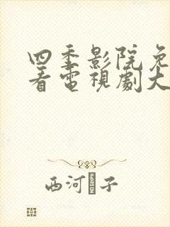 四季影院免费观看电视剧大全最新