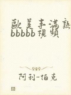 欧美丰满熟妇bbbbbb视频