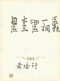 日本sm一区二区三区调教