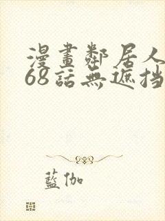 漫画邻居人妻第68话无遮挡