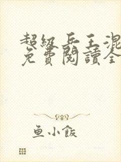 超级兵王混都市免费阅读全文