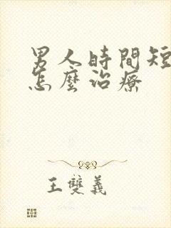 男人时间短早射怎么治疗