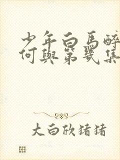 少年白马醉春风何与第几集出现