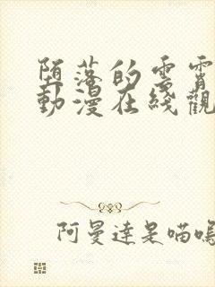 堕落的云霄仙子动漫在线观看全集