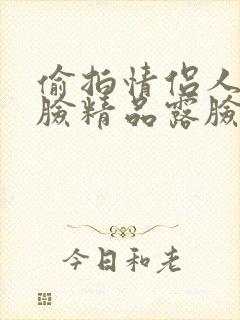 偷拍情侣人妻露脸精品露脸