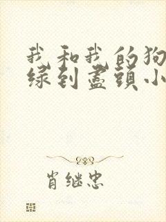 我和我的狗老公绿到尽头小说