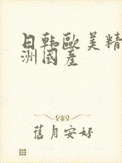 日韩欧美精品亚洲国产