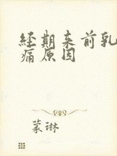 经期来前乳房胀痛原因封面