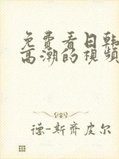 免费看日韩美女高潮的视频封面