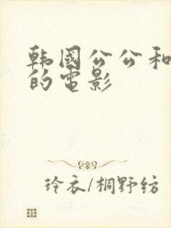 韩国公公和儿媳的电影