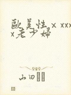 欧美性ⅹxxxx老少妇
