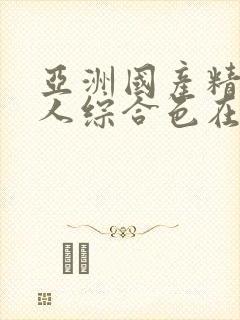 亚洲国产精品成人综合色在线