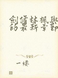 剑修林枫与林枫的最新章节更新情况