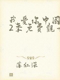 我爱你中国 第2季免费观看完整版