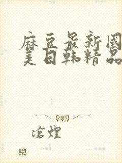 麻豆最新国产欧美日韩精品