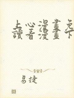 上心漫画免费阅读看漫画下拉式