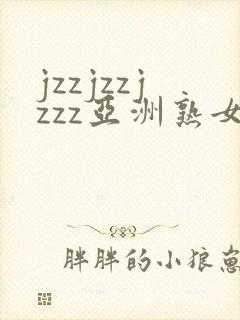 jzzjzzjzzz亚洲熟女少妇