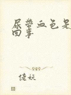 尿带血色是怎么回事