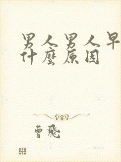 男人男人早射是什么原因