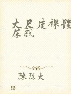 大尺度裸体做爰床戏