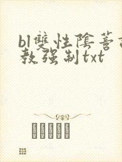 bl双性阴蒂调教强制txt