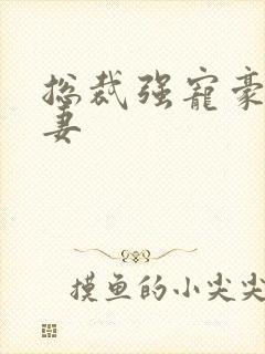 总裁强宠豪门甜妻