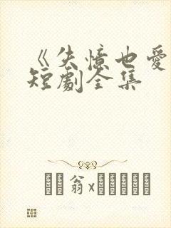 《失忆也爱你》短剧全集