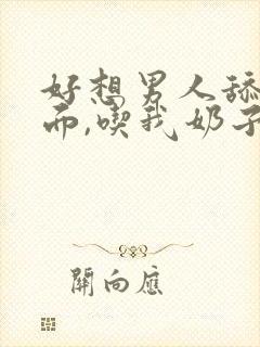 好想男人舔我下面,吃我奶子