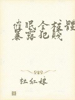 催眠全校体育生暴露犯贱