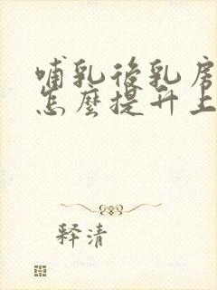 哺乳后乳房下垂怎么提升上去