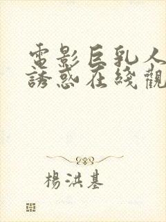 电影巨乳人妻的诱惑在线观看