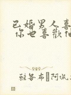 已婚男人喜欢你 你也喜欢他怎么办