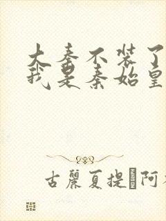 大秦不装了你爹我是秦始皇赵浪无弹窗封面