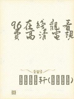 96在线观看免费高清电视剧