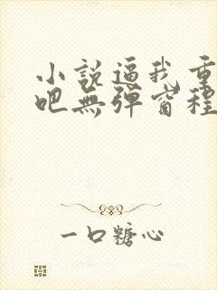 小说逼我重生是吧无弹窗程逐