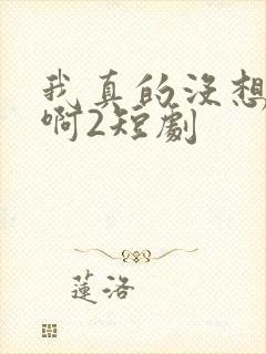 我真的没想重生啊2短剧封面