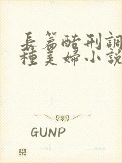 长篇酷刑调教各种美妇小说