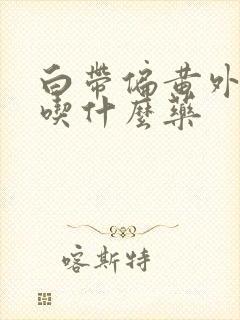 白带偏黄外阴痒吃什么药