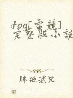 fog[电竞]完整版小说免费阅读