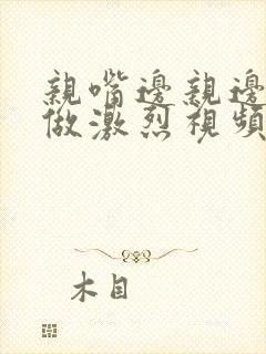 亲嘴边亲边脱边做激烈视频封面