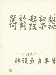 关于起诉离婚如何判孩子抚养权