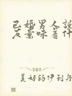 已婚男人说做朋友意味着什么