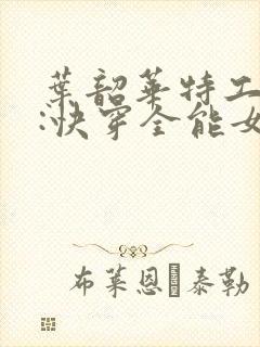 叶韶华特工重生:快穿全能女神免费阅读下载