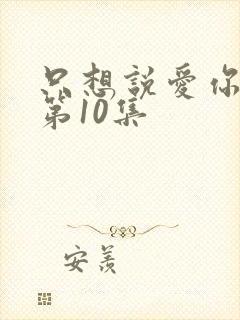 只想说爱你泰剧第10集