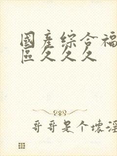 国产综合福利一区久久久